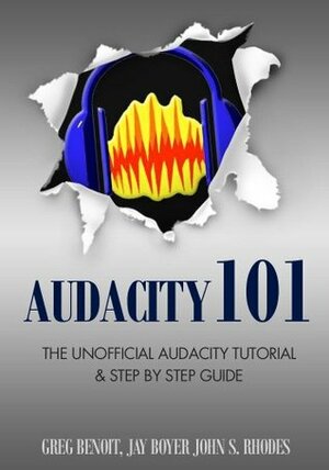 Audacity 101 by John S. Rhodes, Greg Benoit, Jay Boyer