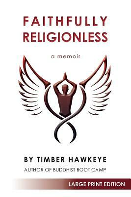 Faithfully Religionless (LARGE PRINT EDITION) by Timber Hawkeye