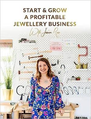 Start and Grow a Profitable Jewellery Business by Jessica Rose