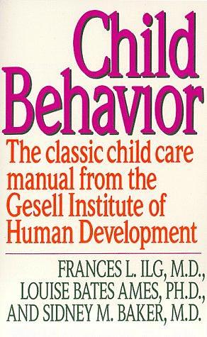 Child Behavior: The Classic Child Care Manual from the Gesell Institute of Human Development by Frances L. Ilg, Frances L. Ilg, Louise Bates Ames, Sidney M. Baker