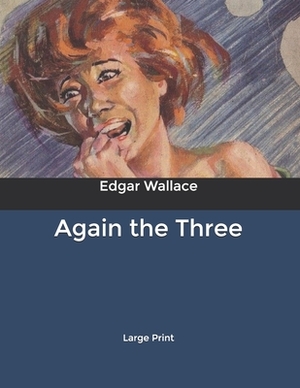 Again the Three: Large Print by Edgar Wallace