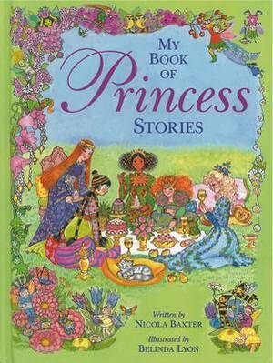 My Book of Princess Stories: A Collection of Ten Enchanting Tales by Nicola Baxter, Belinda Lyon