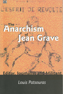 The Anarchism of Jean Grave: Editor, Journalist and Militant by Louis Patsouras