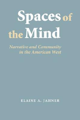 Spaces of the Mind: Narrative and Community in the American West by Elaine A. Jahner