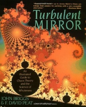 Turbulent Mirror: An Illustrated Guide to Chaos Theory and the Science of Wholeness by John P. Briggs, F. David Peat