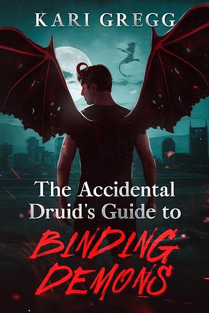 The Accidental Druid's Guide to Binding Demons by Kari Gregg