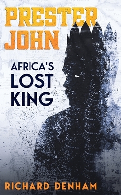 Prester John: Africa's Lost King by Richard Denham