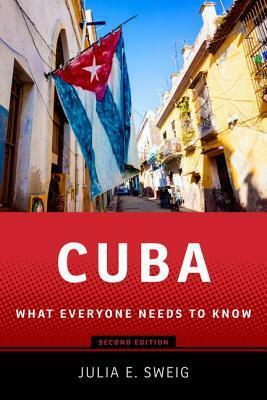 Cuba: What Everyone Needs to Know by Julia E. Sweig