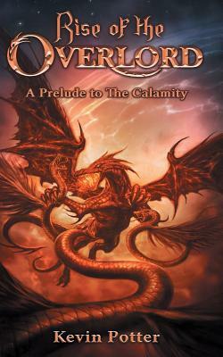 Rise of the Overlord: A Prelude to the Calamity by Kevin Potter