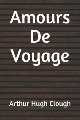 Amours De Voyage by Arthur Hugh Clough