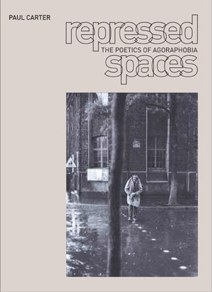 Repressed Spaces: The Poetics of Agoraphobia by Paul Carter