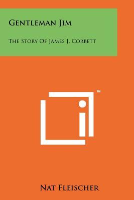 Gentleman Jim: The Story Of James J. Corbett by Nat Fleischer