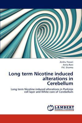 Long Term Nicotine Induced Alterations in Cerebellum by Anshu Tewari, Anita Rani, P. K. Sharma