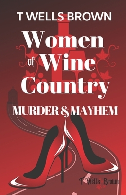 Women of Wine Country: Murder & Mayhem by T. Wells Brown