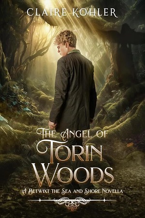 The Angel of Torin Woods by Claire Kohler