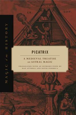 Picatrix: A Medieval Treatise on Astral Magic by David Porreca, Dan Attrell