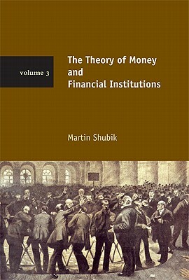 The Theory of Money and Financial Institutions by Martin Shubik