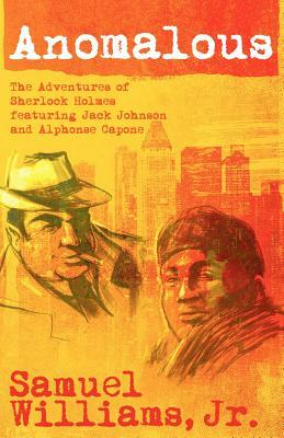 Anomalous: The Adventures of Sherlock Holmes Featuring Jack Johnson and Alphonse Capone by Samuel Williams