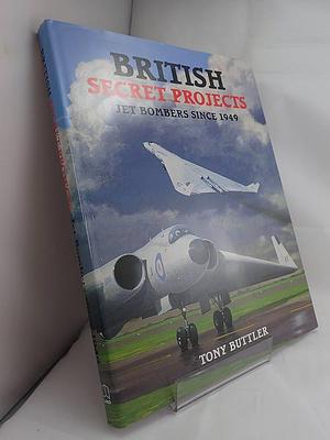 British Secret Projects: Jet Bombers Since 1949 by Tony Buttler