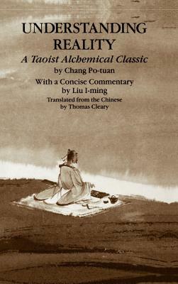 Understanding Reality: A Taoist Alchemical Classic by Chang Po-Tuan