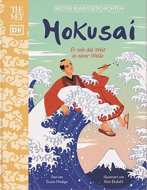 Hokusai: Er sah die Welt in einer Welle by Susie Hodge