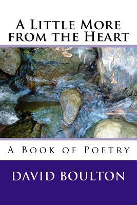 A Little More from the Heart: A Book of Poetry by David Boulton