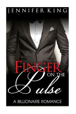 A Billionaire Romance: Finger on the Pulse by Jennifer King