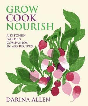 Grow Cook Nourish: A Kitchen Garden Companion in 500 Recipes by Darina Allen