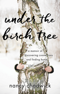 Under the Birch Tree: A Memoir of Discovering Connections and Finding Home by Nancy Chadwick