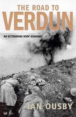 The Road to Verdun : France, Nationalism and the First World War by Ian Ousby, Ian Ousby