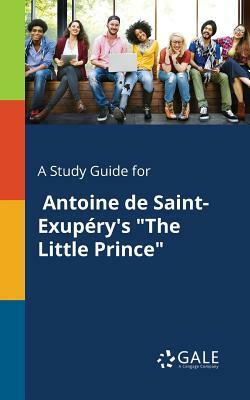 A Study Guide for Antoine De Saint-Exupéry's The Little Prince by Cengage Learning Gale