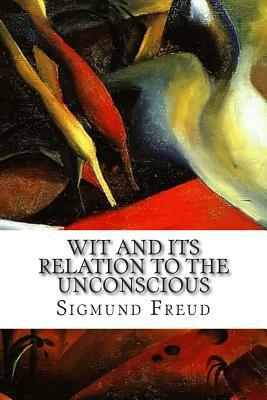 Wit and Its Relation to the Unconscious by Sigmund Freud