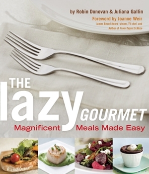 Lazy Gourmet: Magnificent Meals Made Easy by Juliana Gallin, Robin Donovan, Joanne Weir