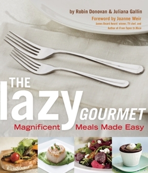 Lazy Gourmet: Magnificent Meals Made Easy by Robin Donovan, Juliana Gallin, Joanne Weir