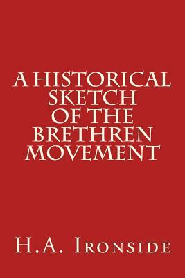 A Historical Sketch of the Brethren Movement by H. a. Ironside