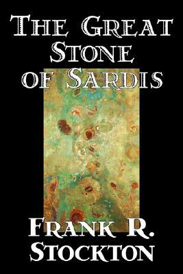 The Great Stone of Sardis by Frank R. Stockton, Fiction, Fantasy by Frank R. Stockton