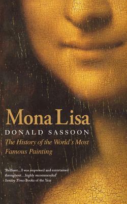 Mona Lisa: The History of the World's Most Famous Painting by Donald Sassoon
