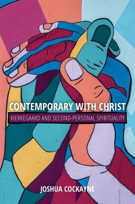 Contemporary with Christ: Kierkegaard and Second-Personal Spirituality by Joshua Cockayne