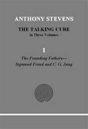 The Talking Cure. 1, the Founding Fathers...Sigmund Freud and C.G. Jung: Psychotherapy Past, Present and Future by Anthony Stevens