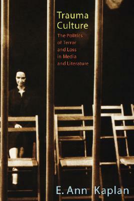 Trauma Culture: The Politics of Terror and Loss in Media and Literature by E. Ann Kaplan