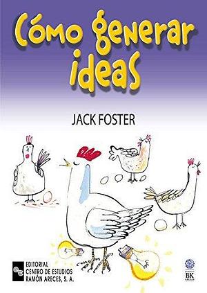 CÓMO GENERAR IDEAS by Jack Foster, Jack Foster