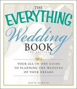 The Everything Wedding Book: Your all-in-one guide to planning the wedding of your dreams by Katie Martin