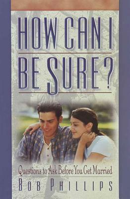 How Can I Be Sure?: Questions to Ask Before You Get Married by Bob Phillips