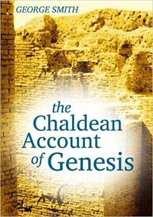 The Chaldean Account Of Genesis by George Smith