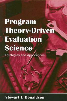 Program Theory-Driven Evaluation Science: Strategies and Applications by Stewart I. Donaldson