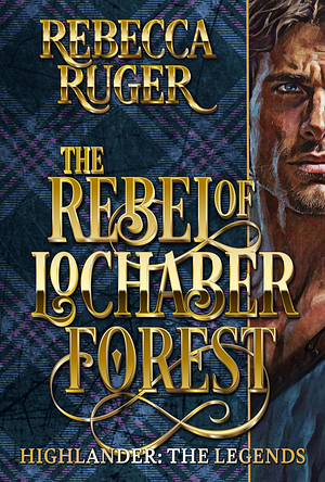 The Rebel of Lochaber Forest by Rebecca Ruger