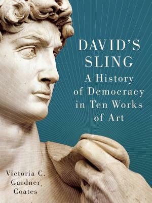 David's Sling: A History of Democracy in Ten Works of Art by Victoria C. Gardner Coates