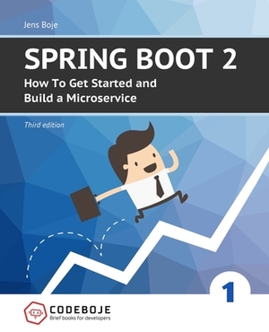 Spring Boot 2: How To Get Started and Build a Microservice - Third Edition by Jens Boje