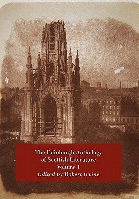 The Edinburgh Anthology of Scottish Literature Volume 1 by Robert Irvine