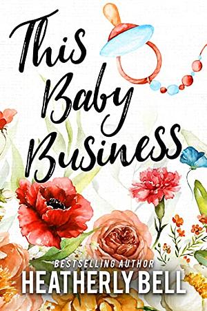 This Baby Business by Heatherly Bell